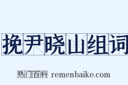 挽尹晓山组词是什么意思的图片